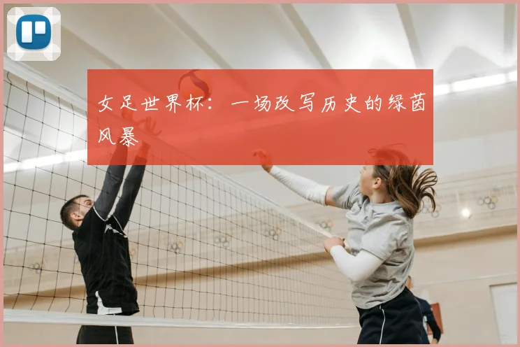 女足世界杯：一场改写历史的绿茵风暴