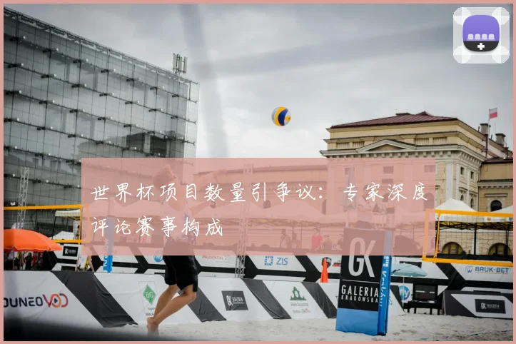 世界杯项目数量引争议：专家深度评论赛事构成