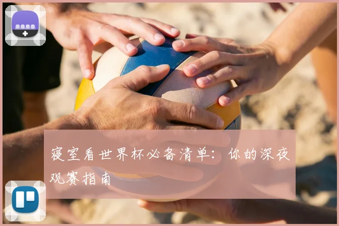 寝室看世界杯必备清单：你的深夜观赛指南