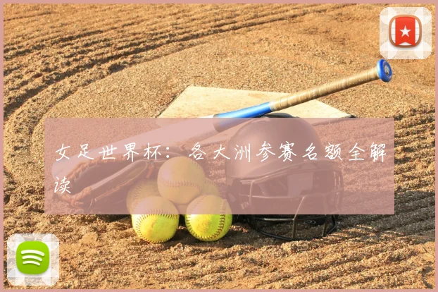 女足世界杯：各大洲参赛名额全解读