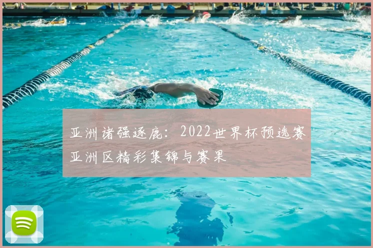亚洲诸强逐鹿：2022世界杯预选赛亚洲区精彩集锦与赛果